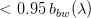 $< 0.95 \: b_{bw}(\lambda)$